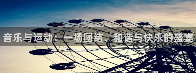 谈球吧体育官网：音乐与运动：一场团结、和谐与快乐的盛宴