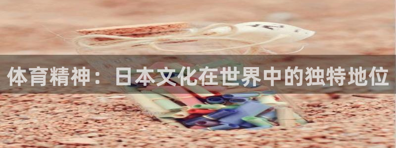 谈球吧体育官网：体育精神：日本文化在世界中的独特地位